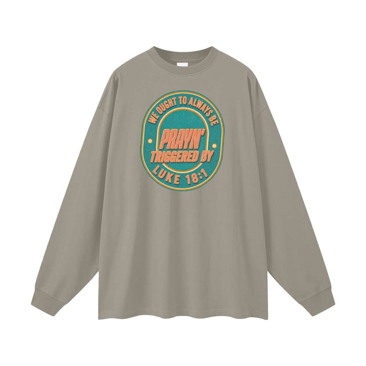 WE OUGHT TO ALWAYS BE PRAYN' TRIGGERED BY LUKE 18:1 Long Sleeve T-Shirt