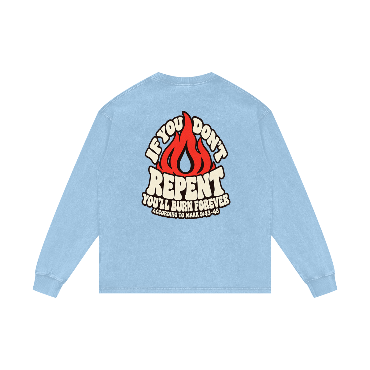 REDEEMED BY THE BLOOD OF JESUS ACCORDING TO EPHESIANS 1:7 IF YOU DON'T REPENT YOU'LL BURN FOREVER ACCORDING TO MARK 9:43-48 Long Sleeve T-Shirt