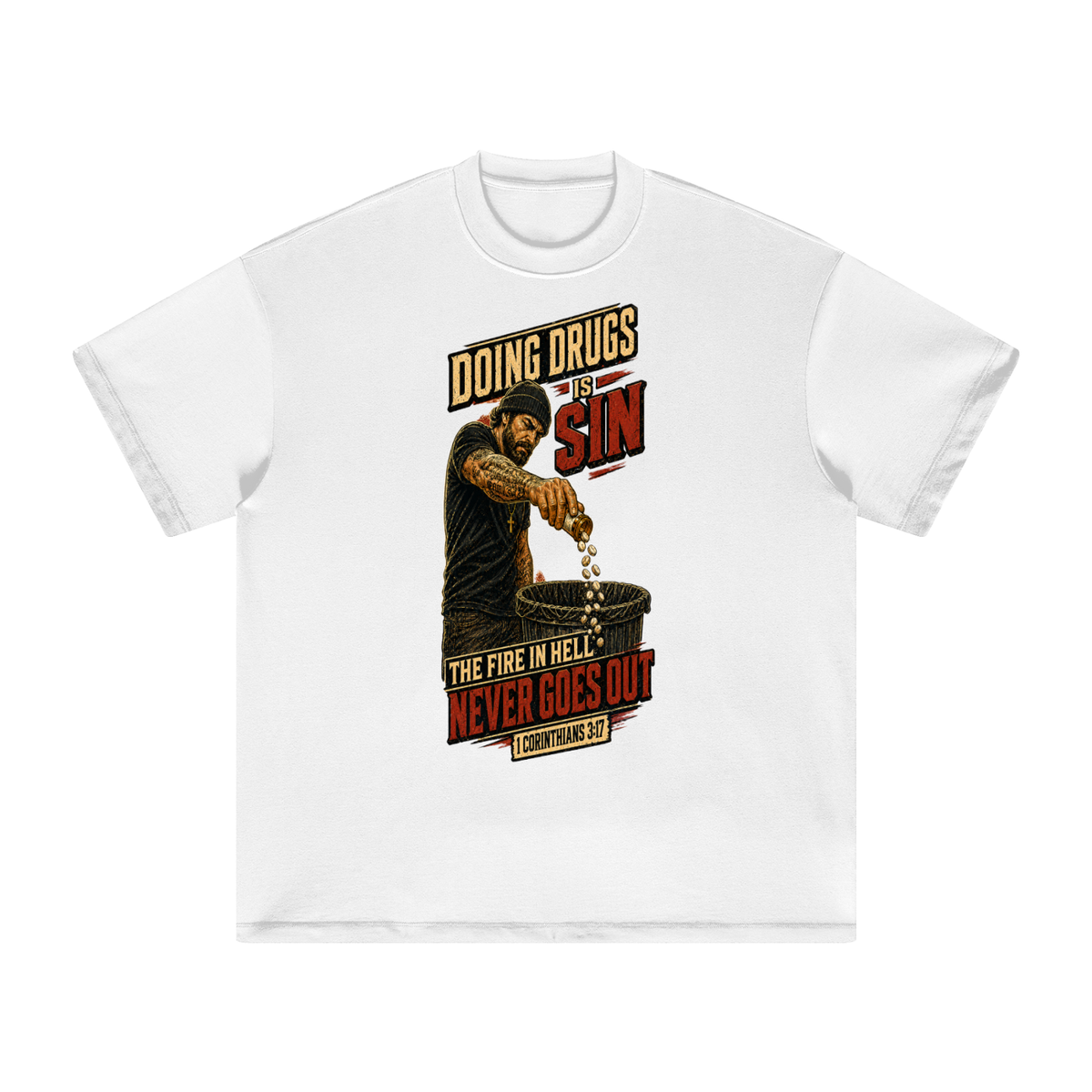 DOING DRUGS IS SIN THE FIRE IN HELL NEVER GOES OUT T-Shirt