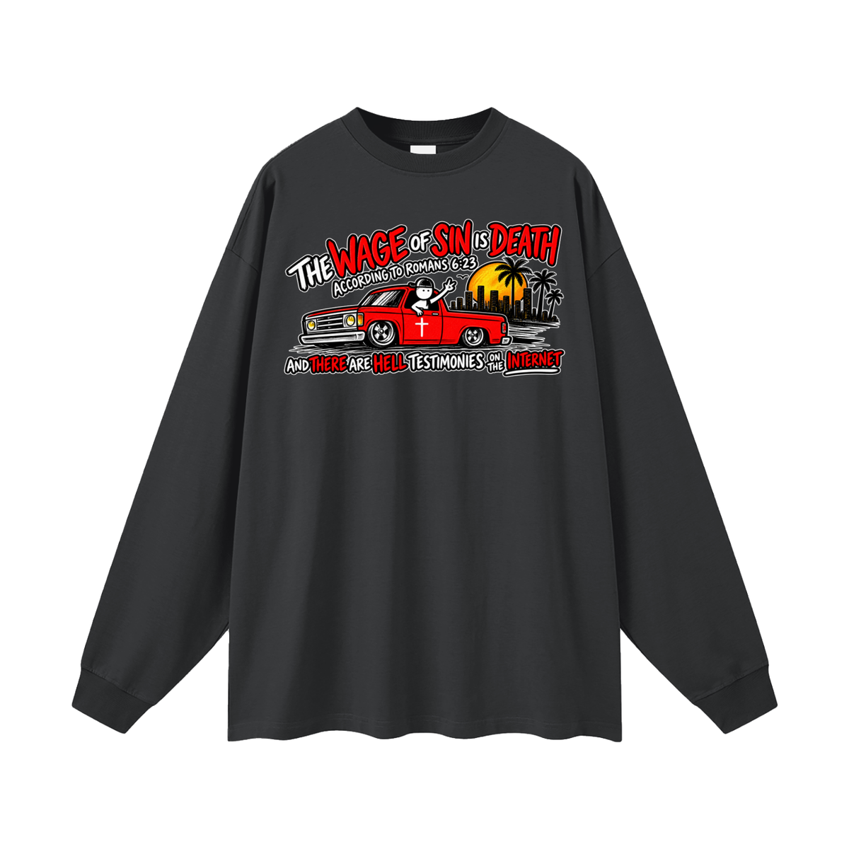 THE WAGE OF SINS IS DEATH ACCORDING TO ROMANS 6:23 AND THERE ARE HELL TESTIMONIES ON THE INTERNET Long Sleeve T-Shirt