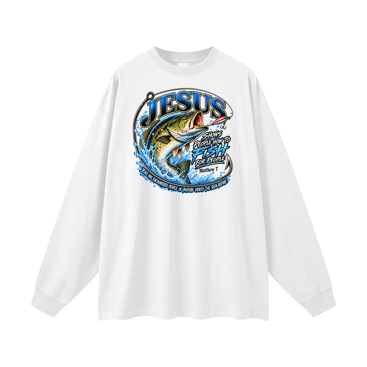 JESUS SHOWS PEOPLE HOW TO FISH FOR PEOPLE MATTHEW 7 JESUS HAS ENCOUNTERED PEOPLE IN YOUTUBE VIDEOS I'VE SEE BEFORE Long Sleeve T-Shirt