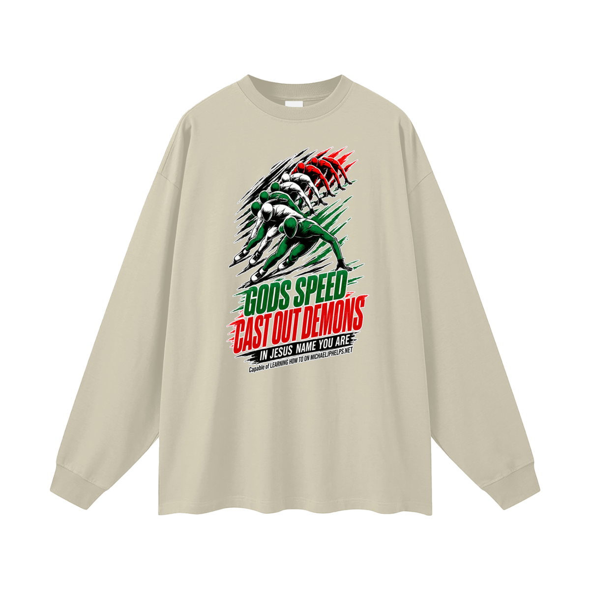 GODS SPEED CAST OUT DEMONS IN JESUS NAME YOU ARE Capable of LEARNING HOW TO ON MICHAELJPHELPS.NET Long Sleeve T-Shirt