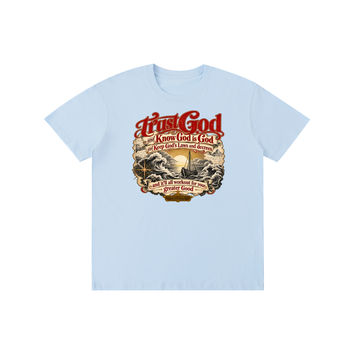Trust God and Know God is God and Keep God's Laws and decrees and it'll all workout for your greater Good ACCORDING TO JOHN 14:15 & ROMANS 8:28 T-Shirt