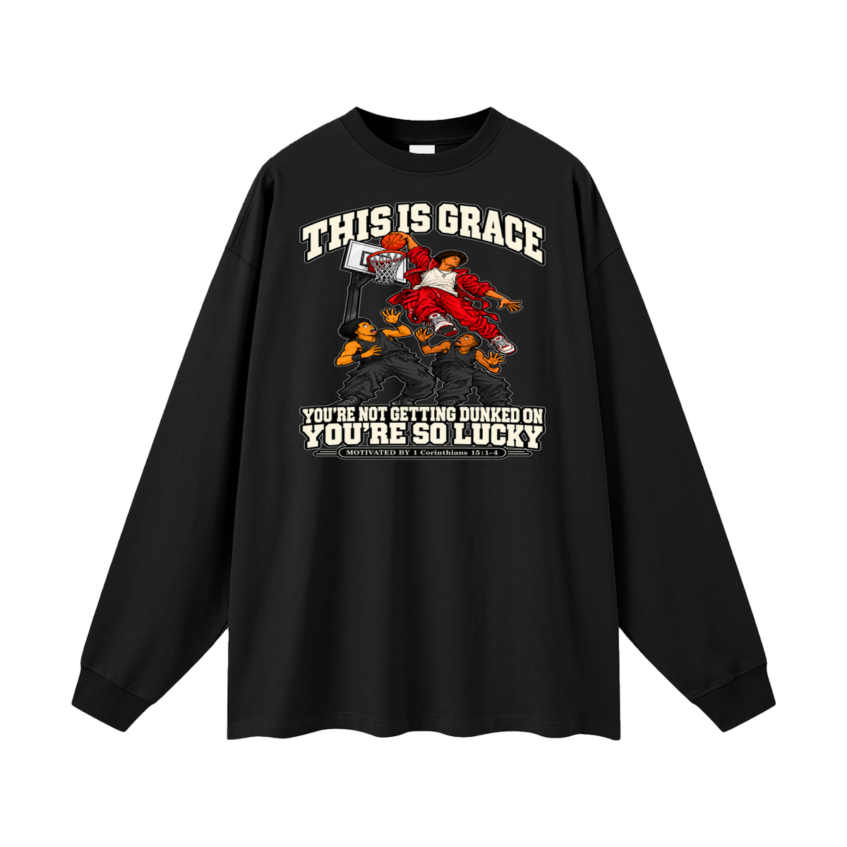 THIS IS GRACE YOU'RE NOT GETTING DUNKED ON YOU'RE SO LUCKY MOTIVATED BY 1 Corinthians 15:1-4 Long Sleeve T-Shirt