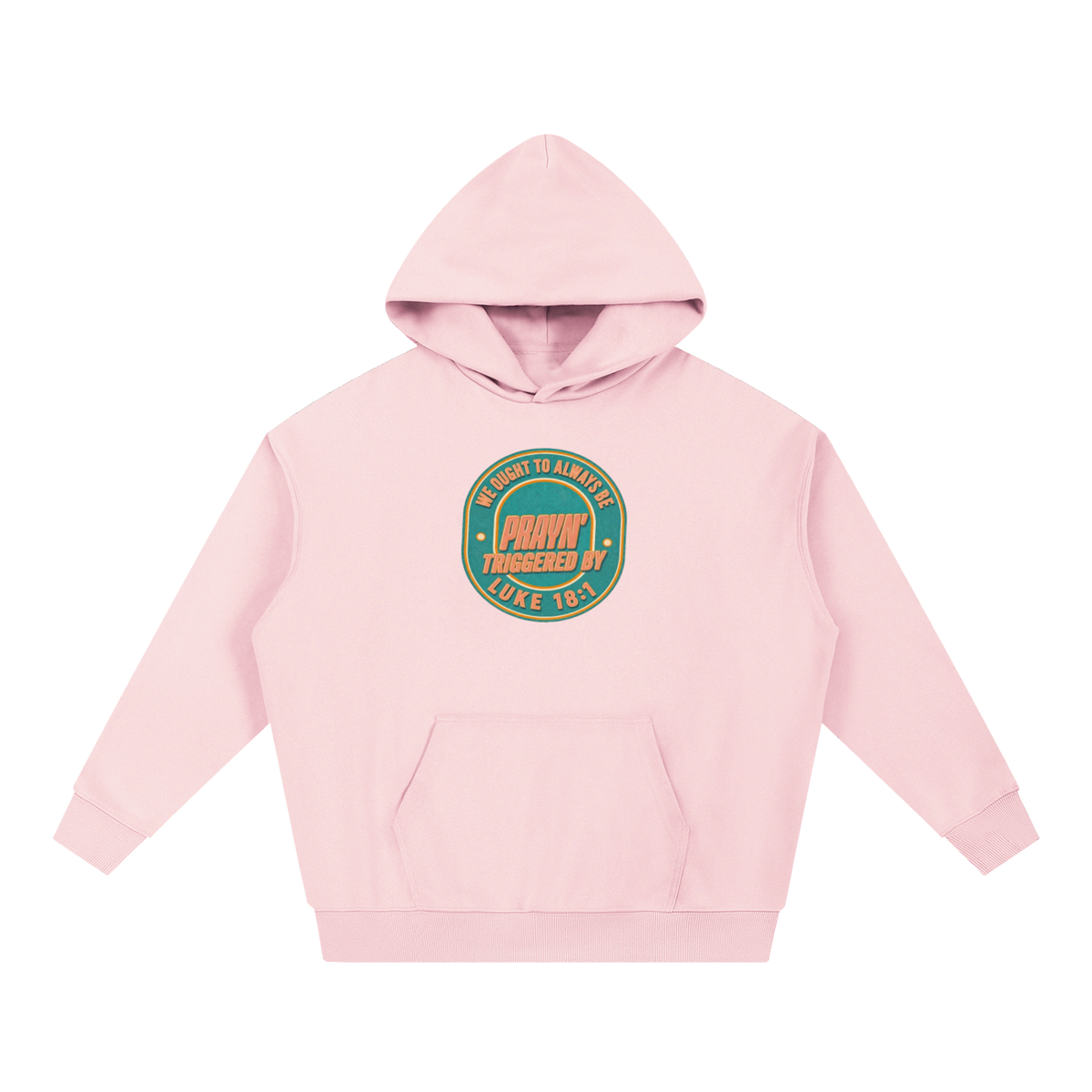 WE OUGHT TO ALWAYS BE PRAYN' TRIGGERED BY LUKE 18:1 Hoodie
