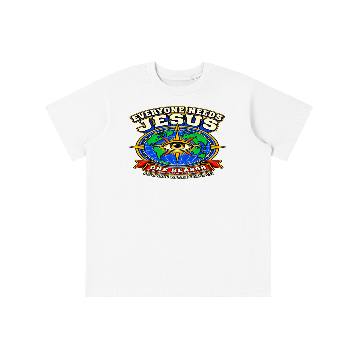 EVERYONE NEEDS JESUS ONE REASON IS THAT JESUS HOLDS ALL THE ATOMS TOGETHER ACCORDING TO COLOSSIANS 1:17 youth T-shirt