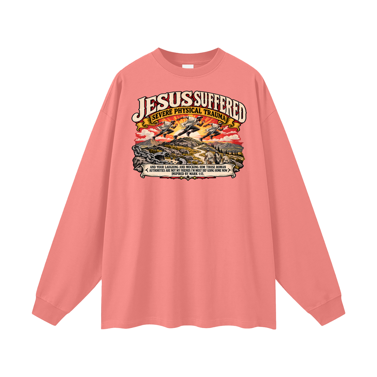 JESUS SUFFERED SEVERE PHYSICAL TRAUMA AND YOUR LAUGHING AND MOCKING HIM THOSE ROMAN AUTHORITIES ARE NOT MY FRIENDS I'M MOST DEF GOING HOME NO INSPIRED BY MARK 1:15. Long Sleeve T-Shirt