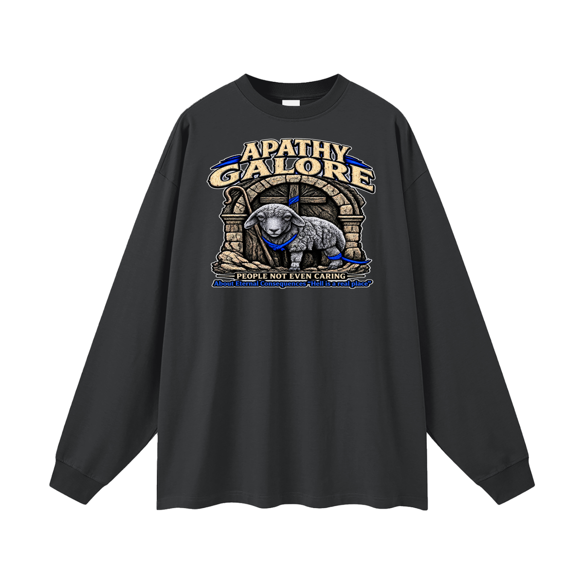 APATHY GALORE PEOPLE NOT EVEN CARING About Eternal Consequences "Hell is a real place" Long Sleeve T-Shirt
