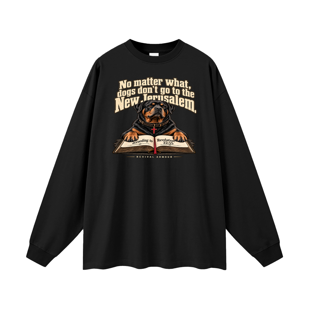 No matter what, dogs don't go to the New Jerusalem according to Revelation 22:15 Long Sleeve T-Shirt