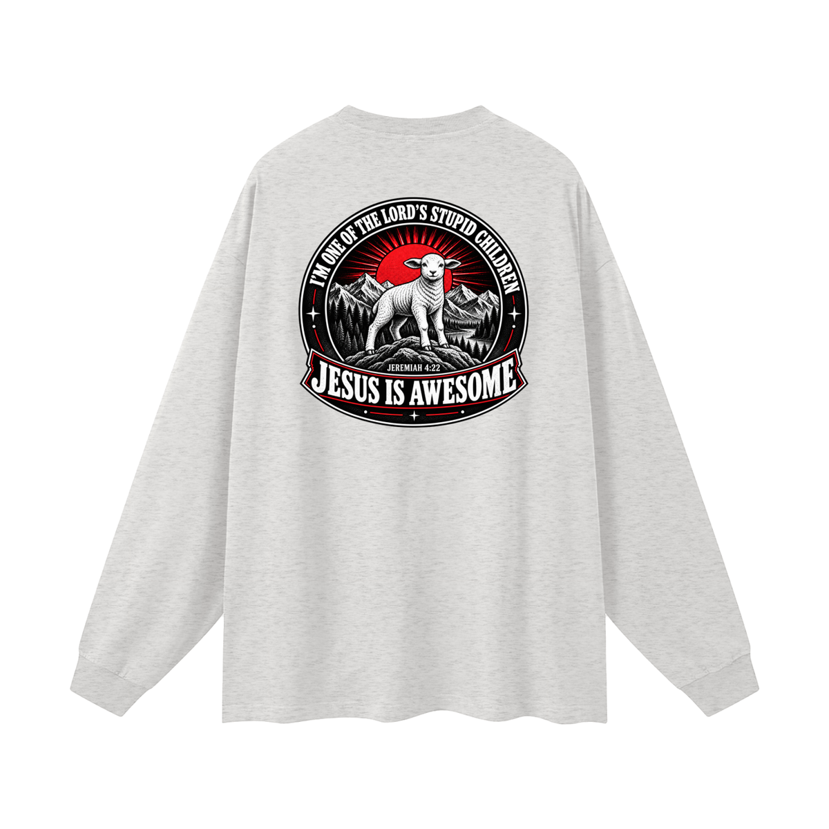 I'M ONE OF THE LORD'S STUPID CHILDREN JEREMIAH 4:22 JESUS IS AWESOME *THERE IS NO quotation marks MARKS THIS IS NOT A quote  Long Sleeve T-Shirt