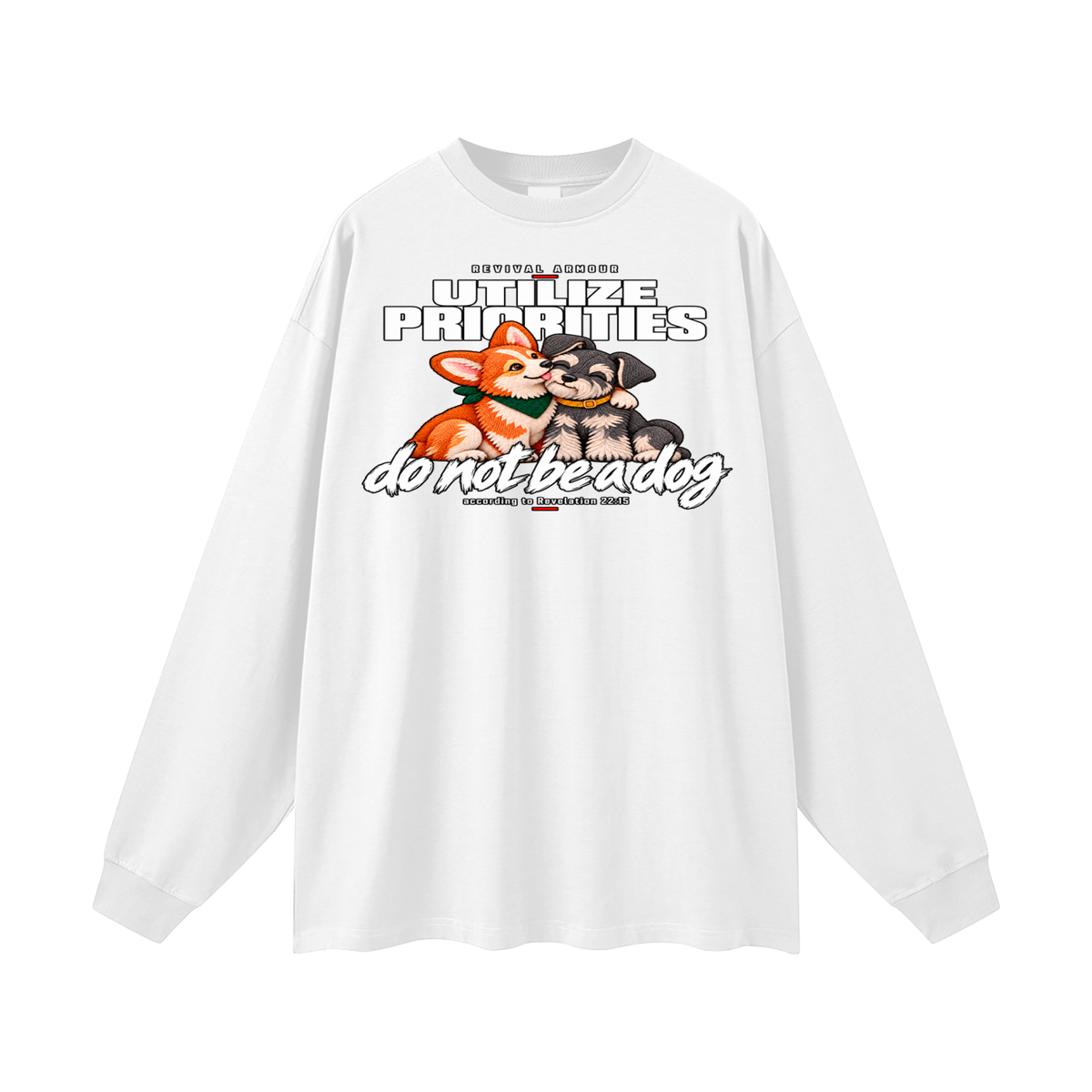 UTILIZE PRIORITIES do not be a dog according to Revelation 22:15 Long Sleeve T-Shirt