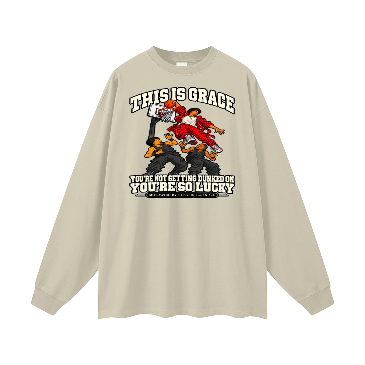 THIS IS GRACE YOU'RE NOT GETTING DUNKED ON YOU'RE SO LUCKY MOTIVATED BY 1 Corinthians 15:1-4 Long Sleeve T-Shirt