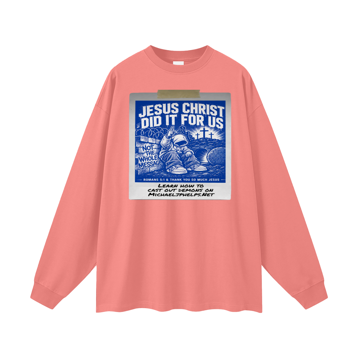JESUS CHRIST DID IT FOR US NOT THE WHOLE MESSAGE Long Sleeve T-Shirt