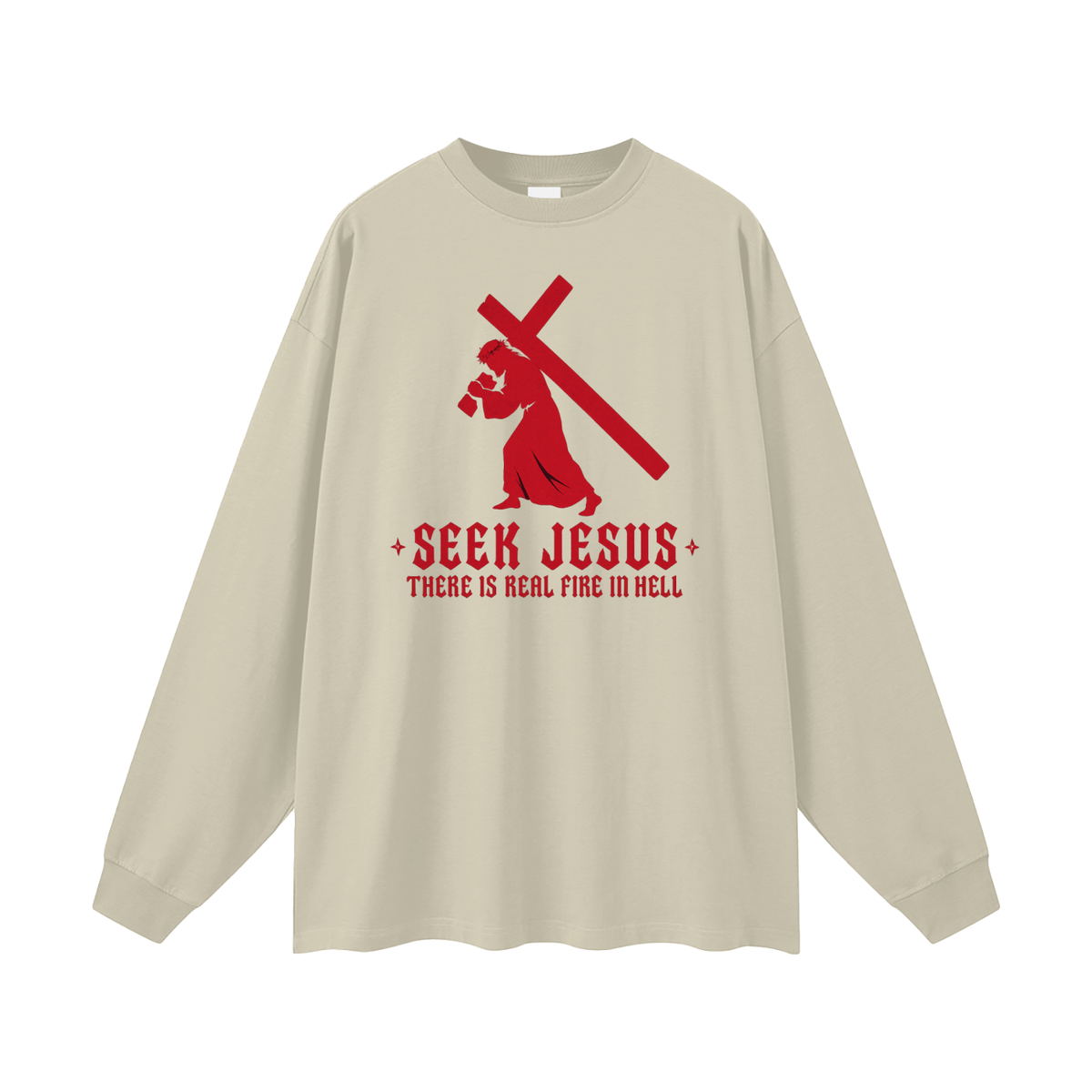 SEEK JESUS THERE IS REAL FIRE IN HELL Long Sleeve T-Shirt