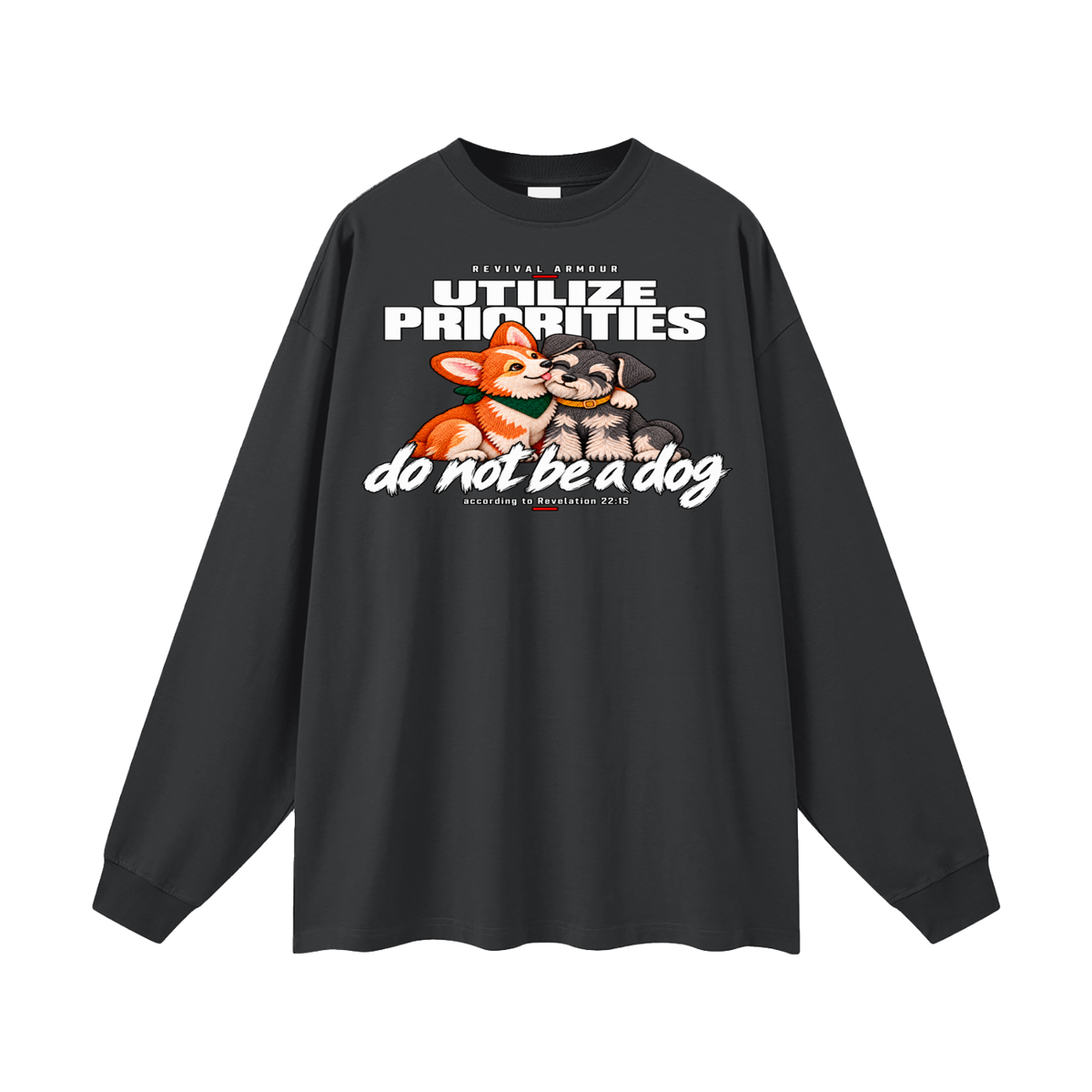 UTILIZE PRIORITIES do not be a dog according to Revelation 22:15 Long Sleeve T-Shirt