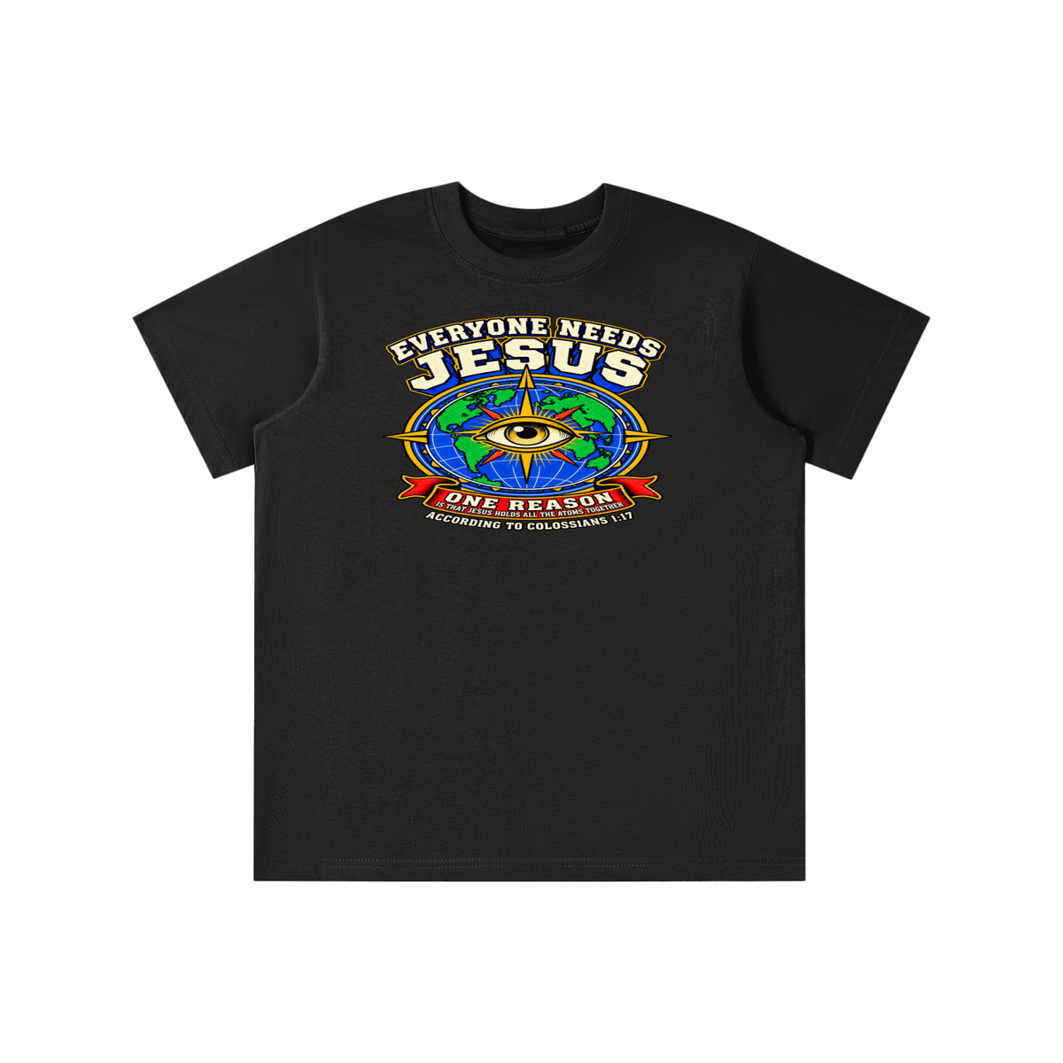 EVERYONE NEEDS JESUS ONE REASON IS THAT JESUS HOLDS ALL THE ATOMS TOGETHER ACCORDING TO COLOSSIANS 1:17 youth T-shirt