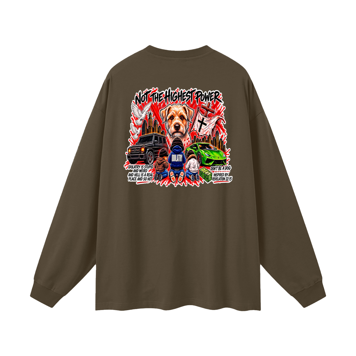 IDOLATRY IS STUPID AND WEIRD AND HELL IS A REAL PLACE AND SO HOT Long Sleeve T-Shirt