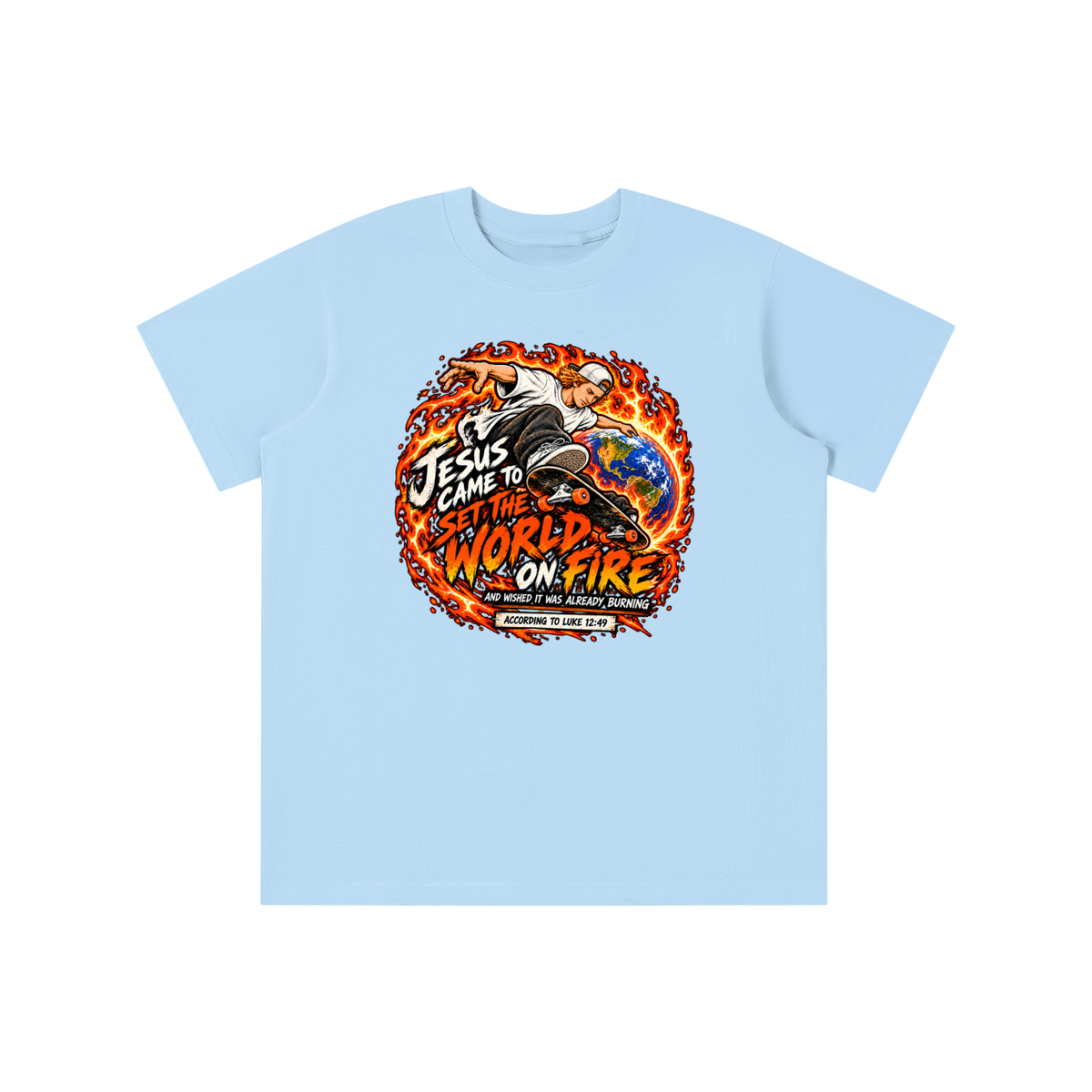 JESUS CAME TO SET THE WORLD ON FIRE AND WISHED IT WAS ALREADY BURNING ACCORDING TO LUKE 12:49 youth T-shirt