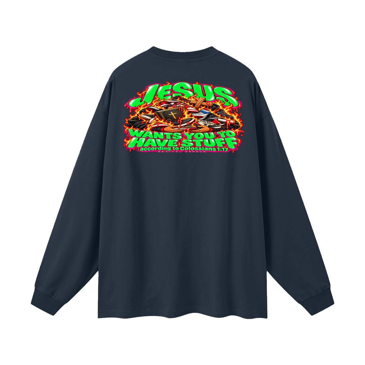 JESUS WANTS YOU TO HAVE STUFF ACCORDING TO COLOSSIANS 1:17 Long Sleeve T-Shirt
