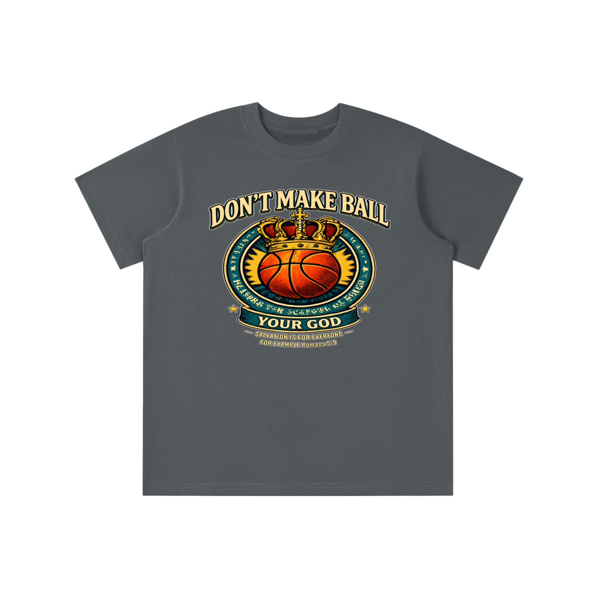 DON'T MAKE BALL YOUR GOD SALVATION IS FOR EVERYONE FOR EXAMPLE Romans 5:9 youth T-shirt