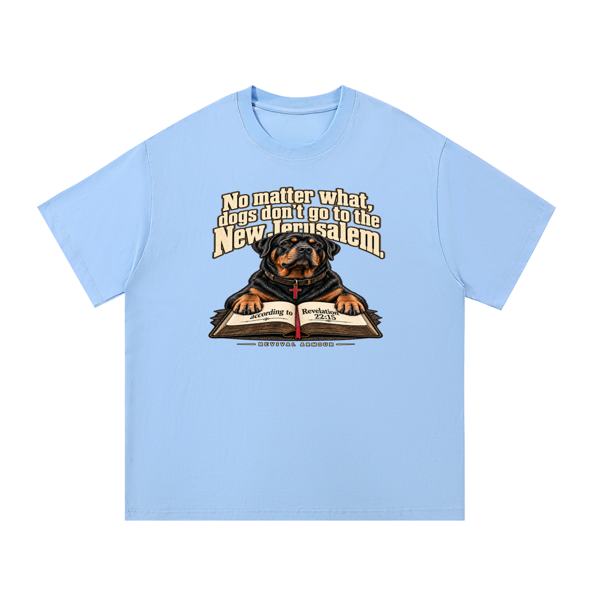 No matter what, dogs don't go to the New Jerusalem according to Revelation 22:15 T-Shirt