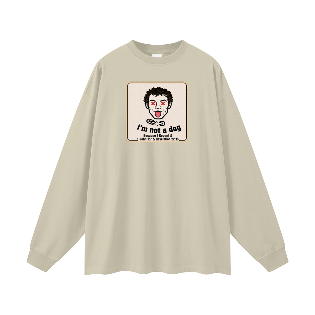 I'm not a dog Because I Repent & 1 John 1:7 & Revelation 22:15 Long Sleeve T-Shirt