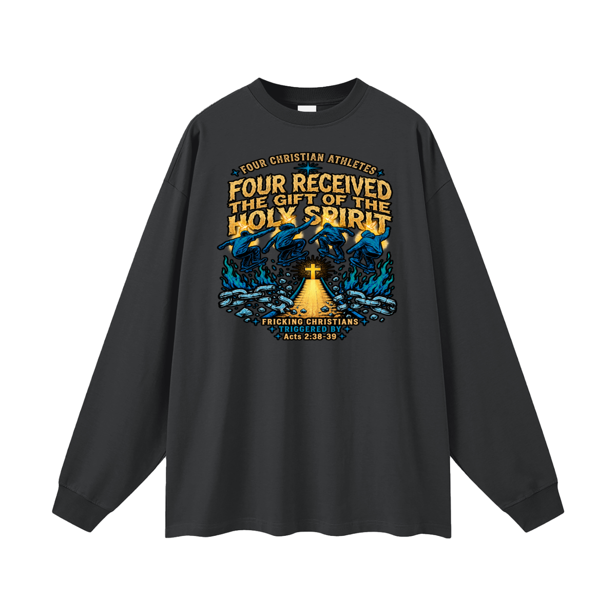 FOUR CHRISTIAN ATHLETES FOUR RECEIVED THE GIFT OF THE HOLY SPIRIT FRICKING CHRISTIANS TRIGGERED BY Acts 2:38-39 Long Sleeve T-Shirt