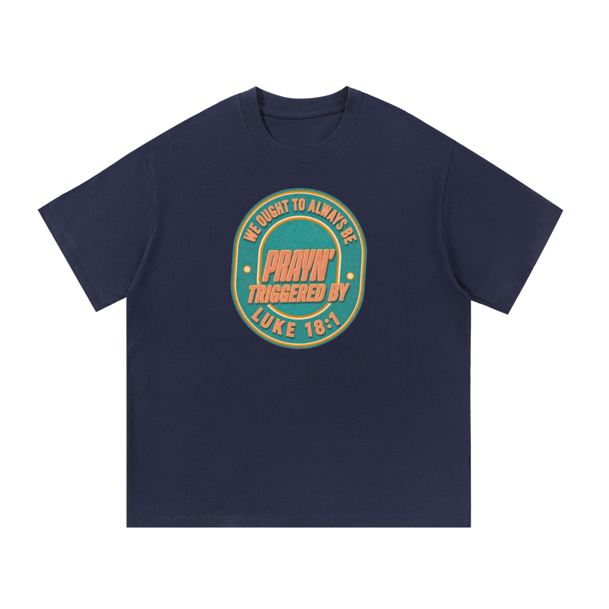 WE OUGHT TO ALWAYS BE PRAYN' TRIGGERED BY LUKE 18:1 T-Shirt
