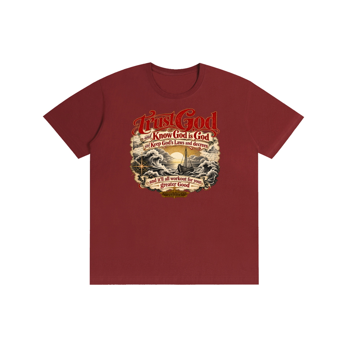 Trust God and Know God is God and Keep God's Laws and decrees and it'll all workout for your greater Good ACCORDING TO JOHN 14:15 & ROMANS 8:28 T-Shirt