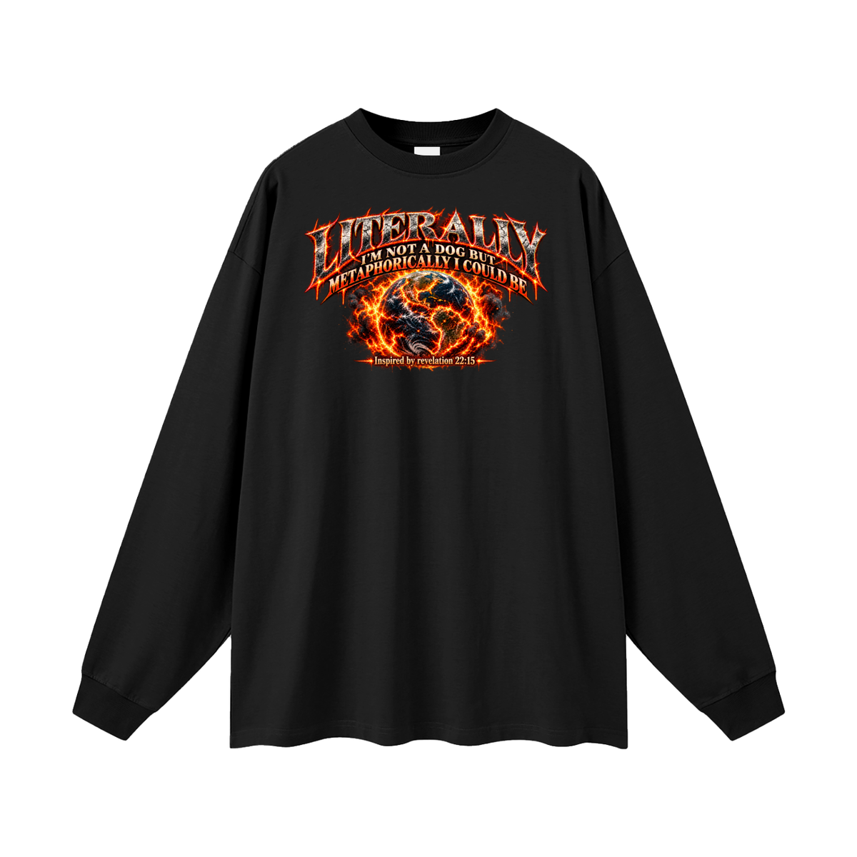 LITERALLY I'M NOT A DOG BUT METAPHORICALLY I COULD BE Inspired by revelation 22:15 Long Sleeve T-Shirt