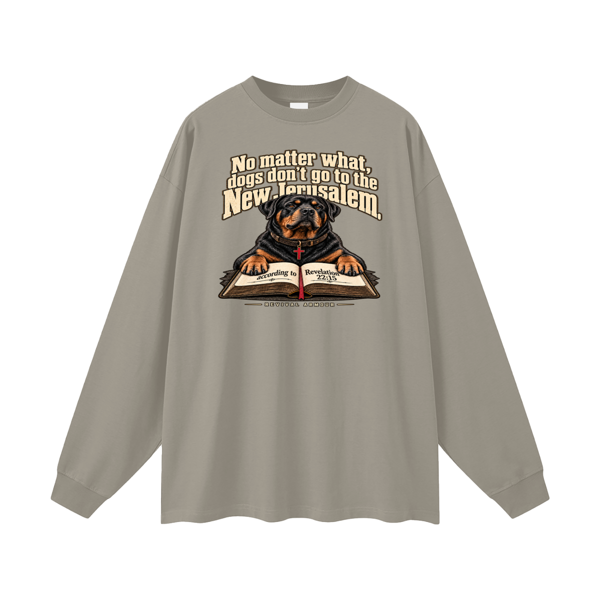 No matter what, dogs don't go to the New Jerusalem according to Revelation 22:15 Long Sleeve T-Shirt