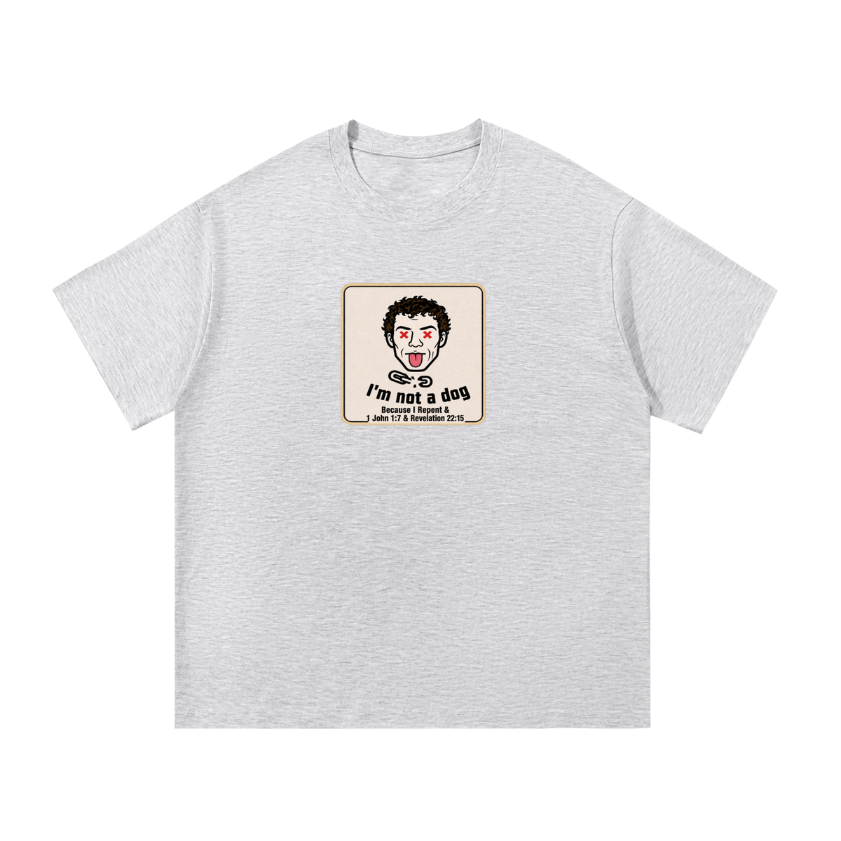 I'm not a dog Because I Repent & 1 John 1:7 & Revelation 22:15 T-Shirt