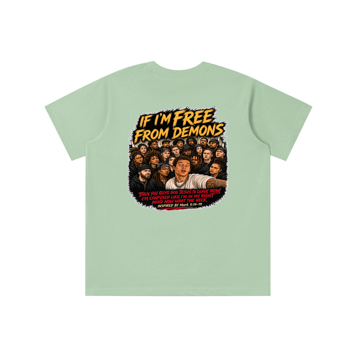 IF I'M FREE FROM DEMONS THEN YOU GUYS BEG JESUS TO LEAVE NOW I'M CONFUSED LIKE I'M IN MY RIGHT MIND NOW WHAT THE HECK INSPIRED BY Mark 5:14-19 youth T-shirt
