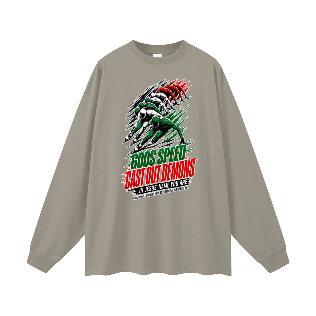 GODS SPEED CAST OUT DEMONS IN JESUS NAME YOU ARE Capable of LEARNING HOW TO ON MICHAELJPHELPS.NET Long Sleeve T-Shirt