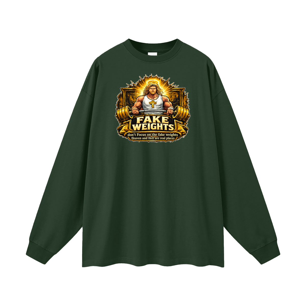 FAKE WEIGHTS don't Focus on the fake weights Heaven and Hell are real places Long Sleeve T-Shirt