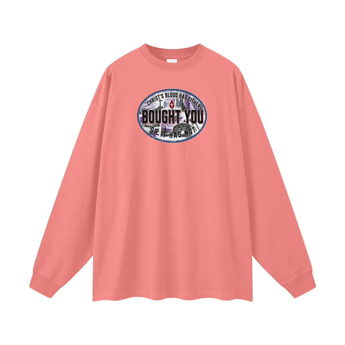 CHRIST'S BLOOD HAS EITHER BOUGHT YOU OR IT HAS NOT Long Sleeve T-Shirt