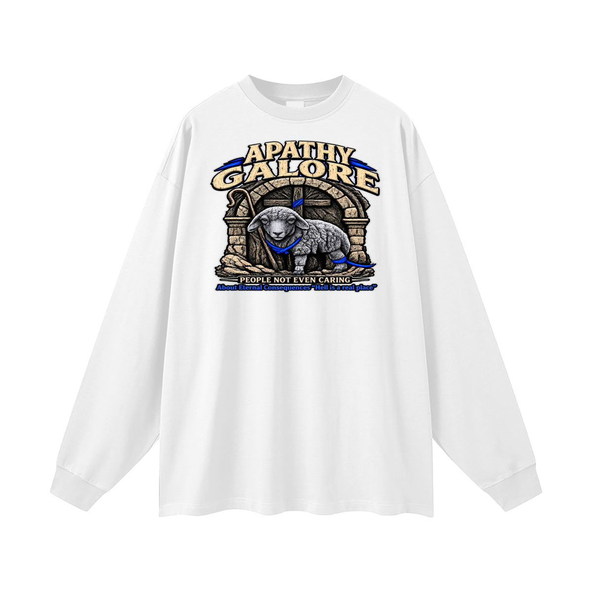 APATHY GALORE PEOPLE NOT EVEN CARING About Eternal Consequences "Hell is a real place" Long Sleeve T-Shirt