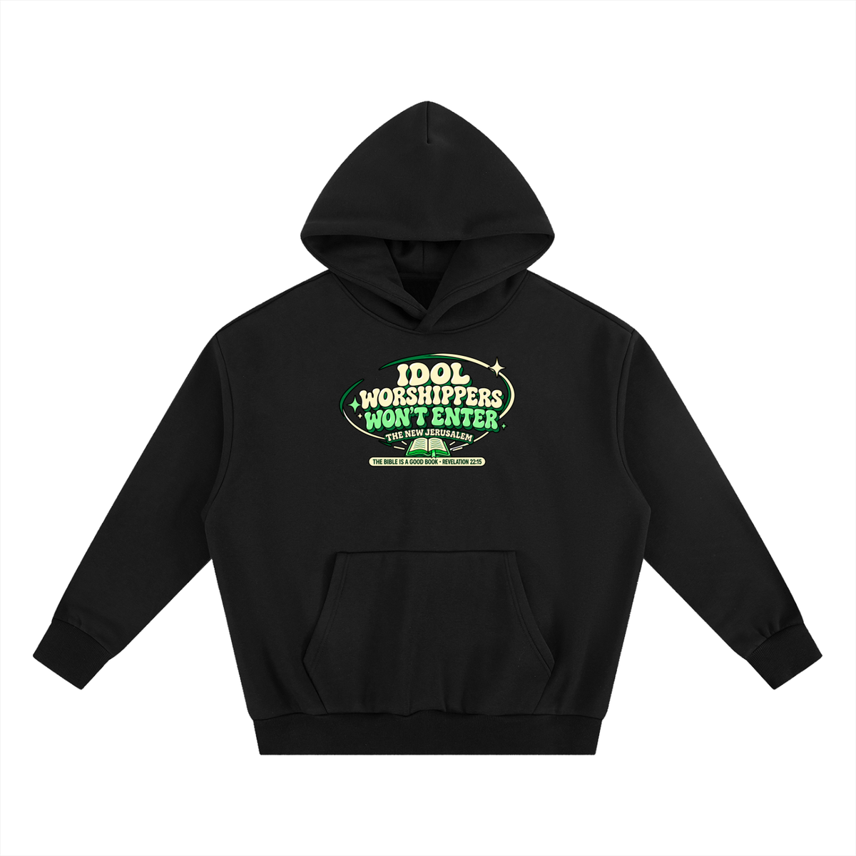 IDOL WORSHIPPERS WON'T ENTER THE NEW JERUSALEM THE BIBLE IS A GOOD BOOK . REVELATION 22:15 Hoodie