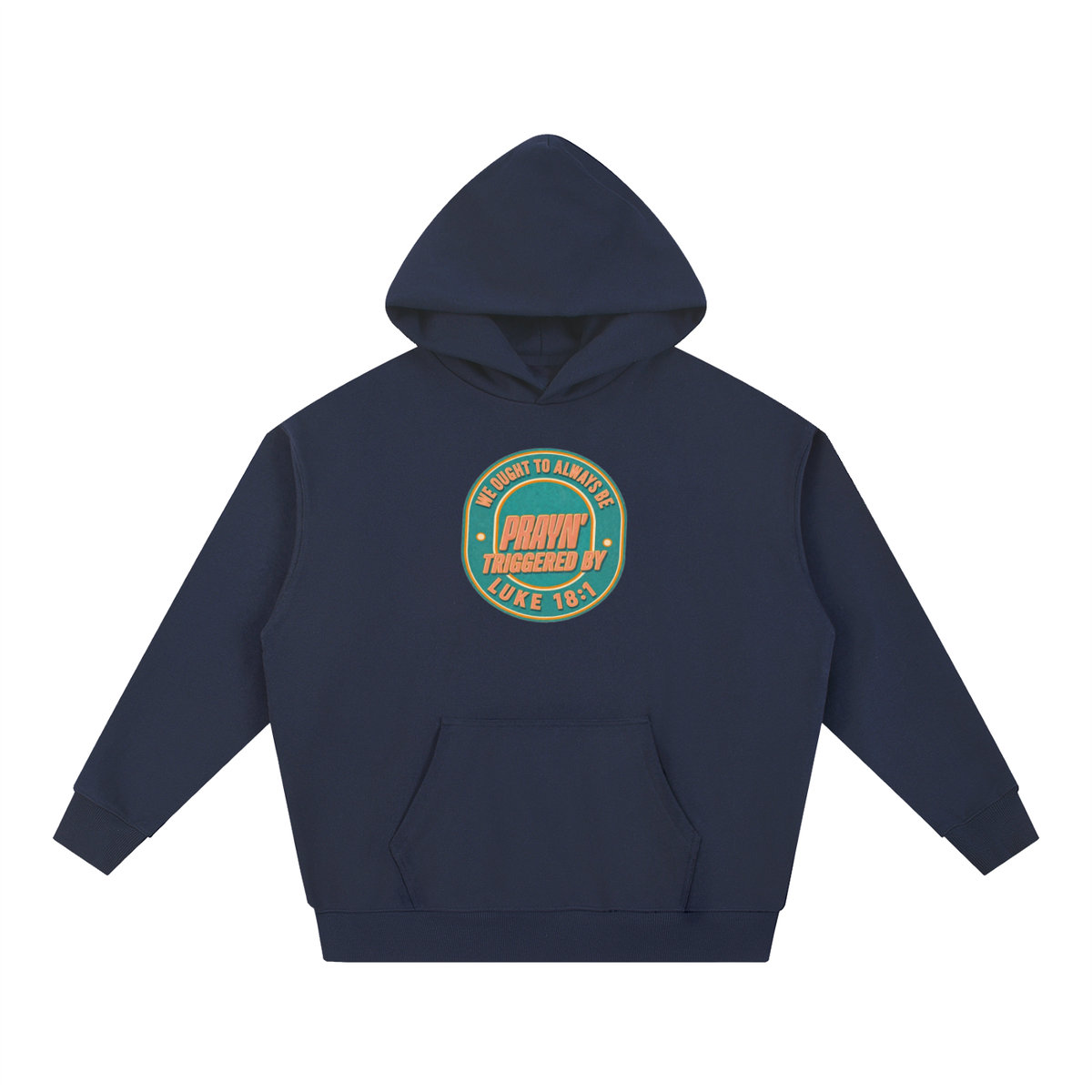 WE OUGHT TO ALWAYS BE PRAYN' TRIGGERED BY LUKE 18:1 Hoodie