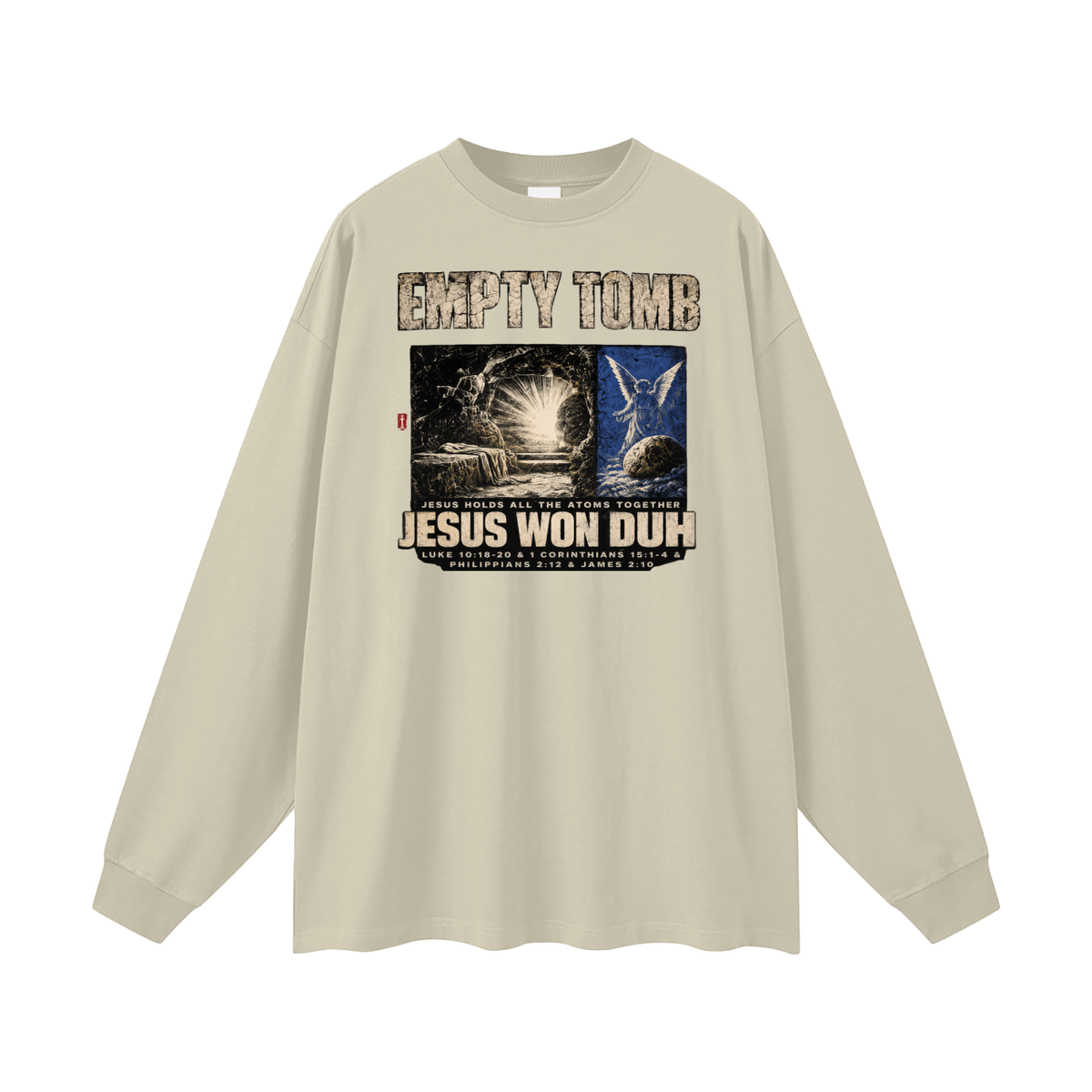 EMPTY TOMB JESUS HOLDS ALL THE ATOMS TOGETHER JESUS WON DUH LUKE 10:18-20 & 1 CORINTHIANS 15:1-4 & PHILIPPIANS 2:12 & JAMES 2:10 Long Sleeve T-Shirt