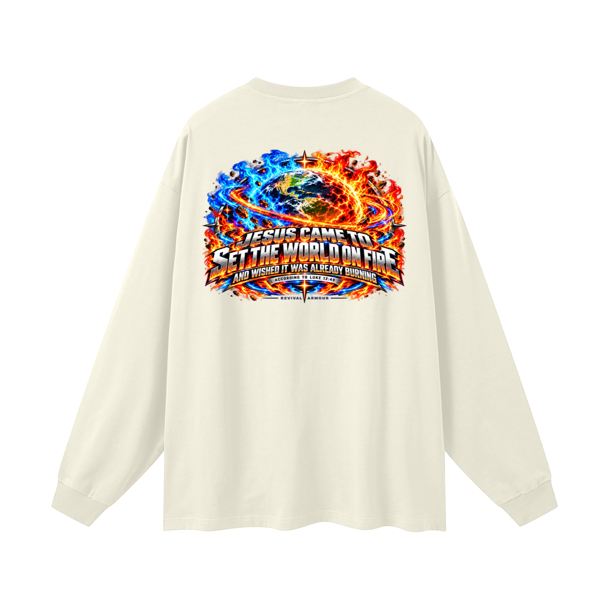 JESUS CAME TO SET THE WORLD ON FIRE AND WISHED IT WAS ALREADY BURNING ACCORDING TO LUKE 12:49 REVIVAL ARMOUR Long Sleeve T-Shirt