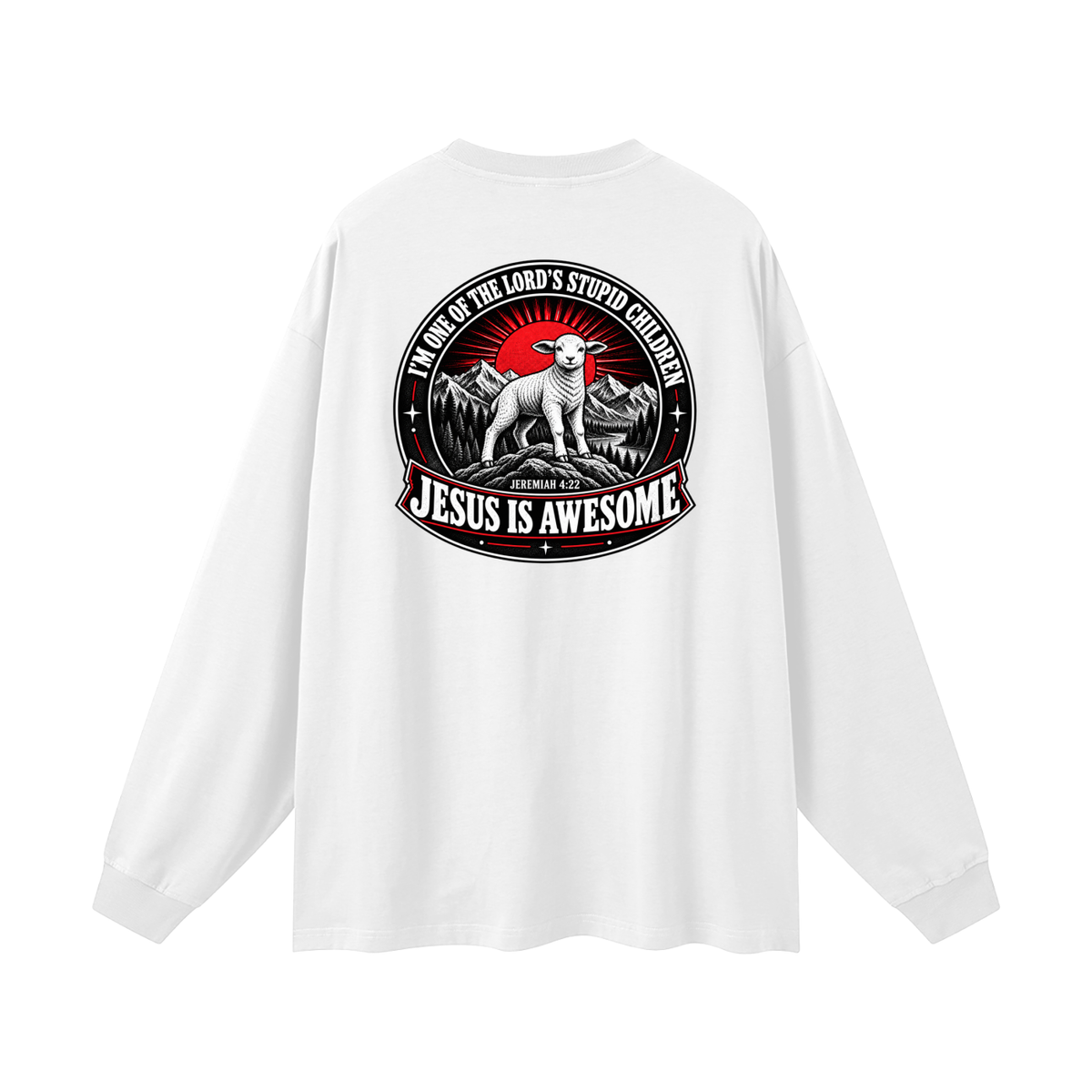 I'M ONE OF THE LORD'S STUPID CHILDREN JEREMIAH 4:22 JESUS IS AWESOME *THERE IS NO quotation marks MARKS THIS IS NOT A quote  Long Sleeve T-Shirt