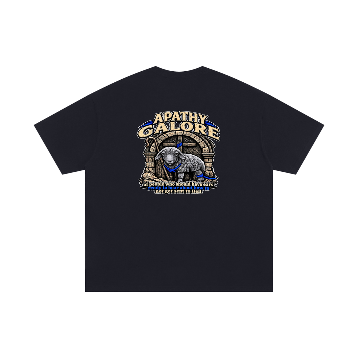 APATHY GALORE of people who should have ears ready to ears ready to hear about how to not get sent to Hell T-Shirt