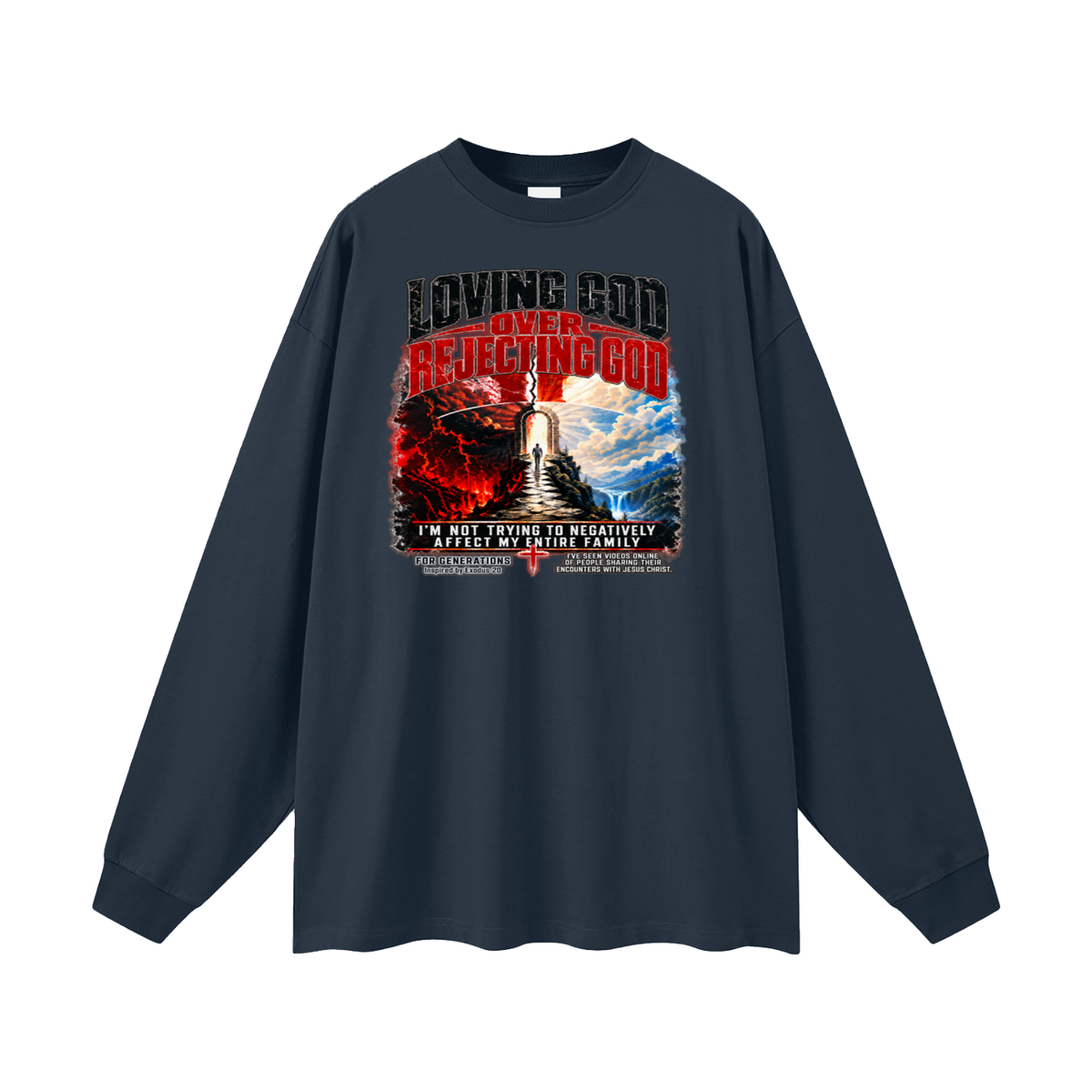 LOVING GOD OVER REJECTING GOD I'M NOT TRYING TO NEGATIVELY AFFECT MY ENTIRE FAMILY FOR GENERATIONS Inspired by Exodus 20 Long Sleeve T-Shirt