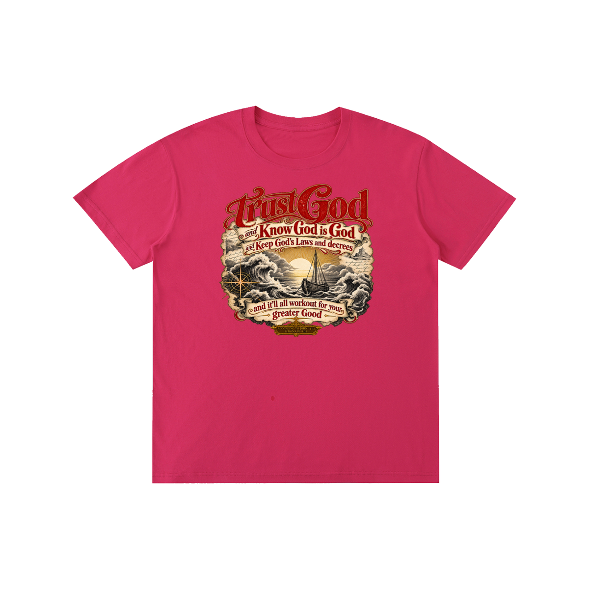 Trust God and Know God is God and Keep God's Laws and decrees and it'll all workout for your greater Good ACCORDING TO JOHN 14:15 & ROMANS 8:28 T-Shirt