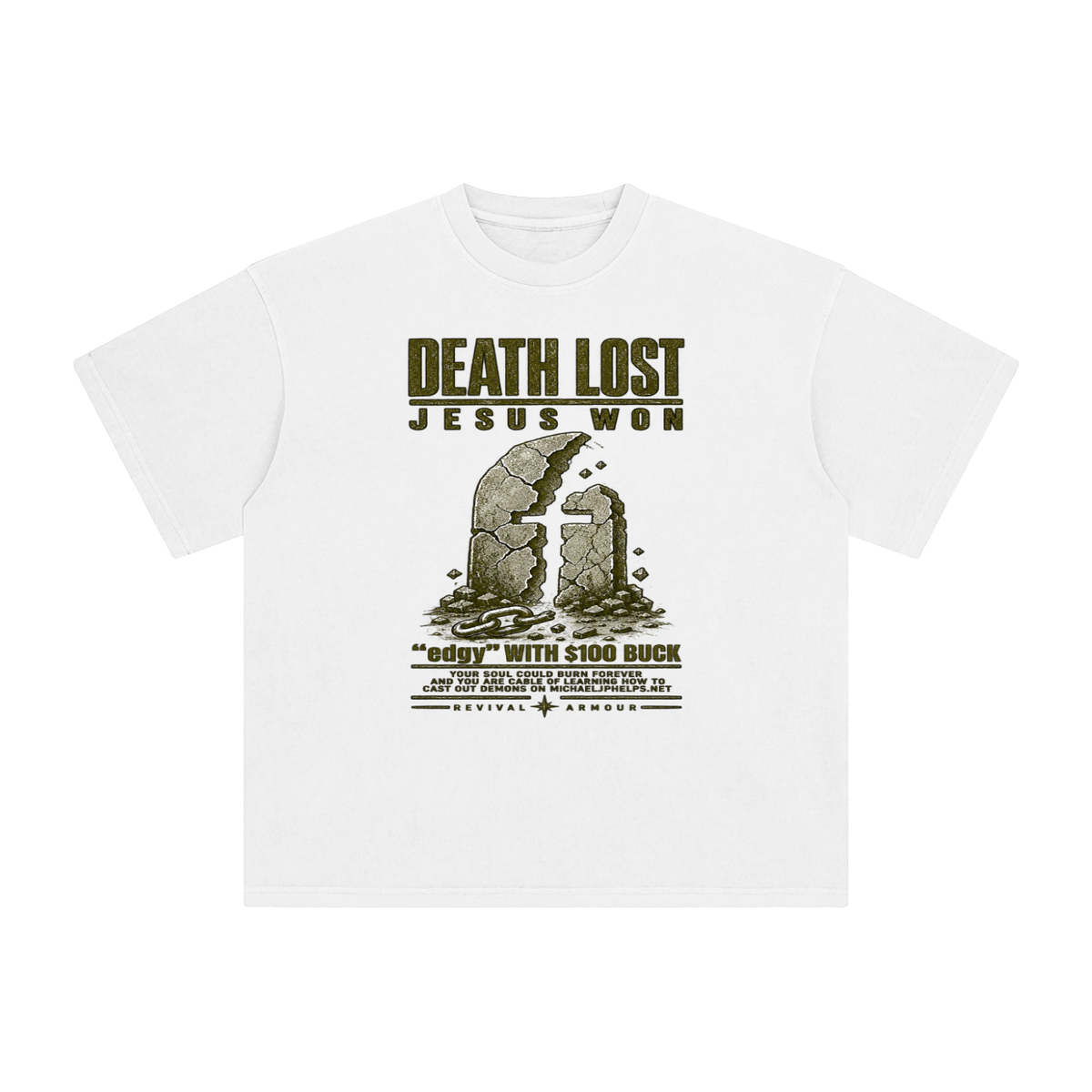 DEATH LOST JESUS WON "edgy" WITH $100 BUCK YOUR SOUL COULD BURN FOREVER AND YOU ARE CABLE OF LEARNING HOW TO CAST OUT DEMONS ON MICHAELJPHELPS.NET  T-Shirt