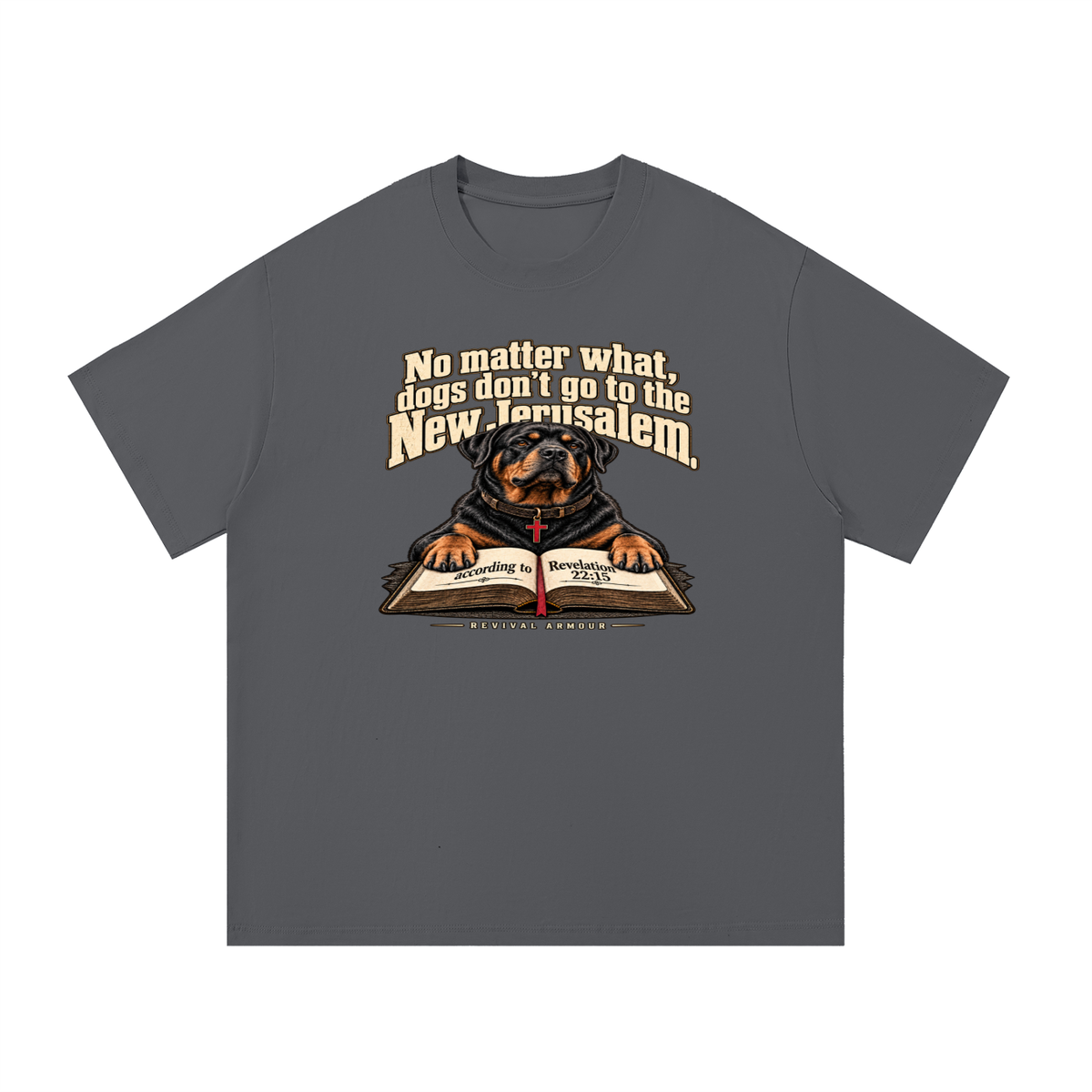 No matter what, dogs don't go to the New Jerusalem according to Revelation 22:15 T-Shirt