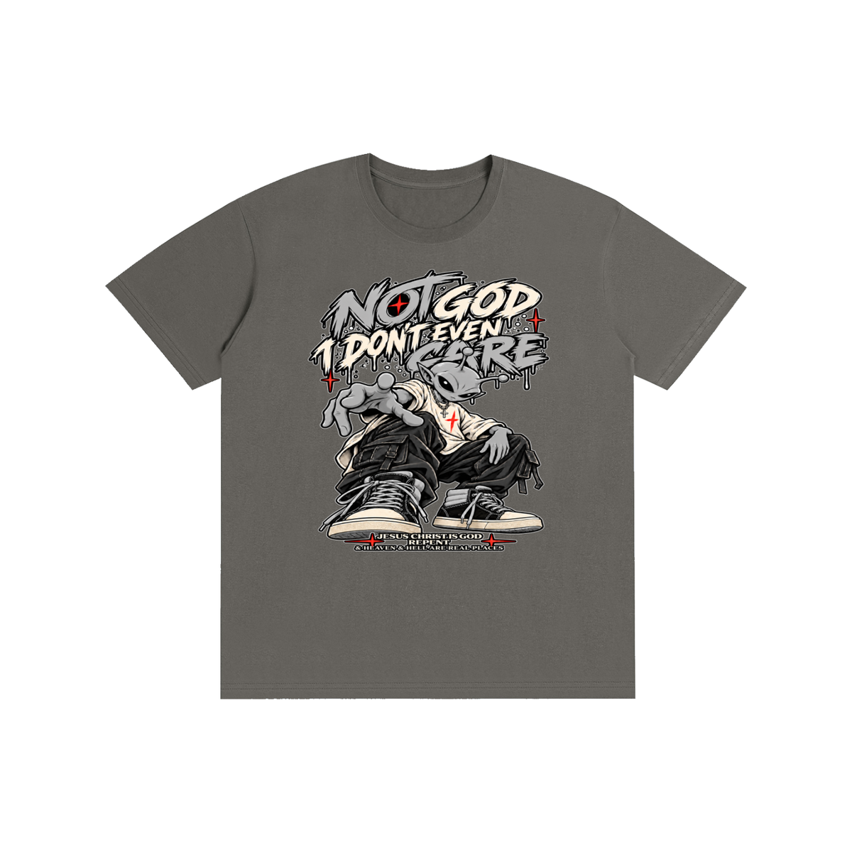 NOT GOD I DON'T EVEN CARE JESUS CHRIST IS GOD REPENT & HEAVEN & HELL ARE REAL PLACES T-Shirt