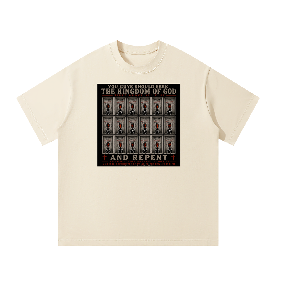 You guys should seek the Kingdom of God first above all else and Repent anything you put above God is Idolatry and Idol Worshippers Don't go to the New Jerusalem for example Revelation 22:15 T-Shirt