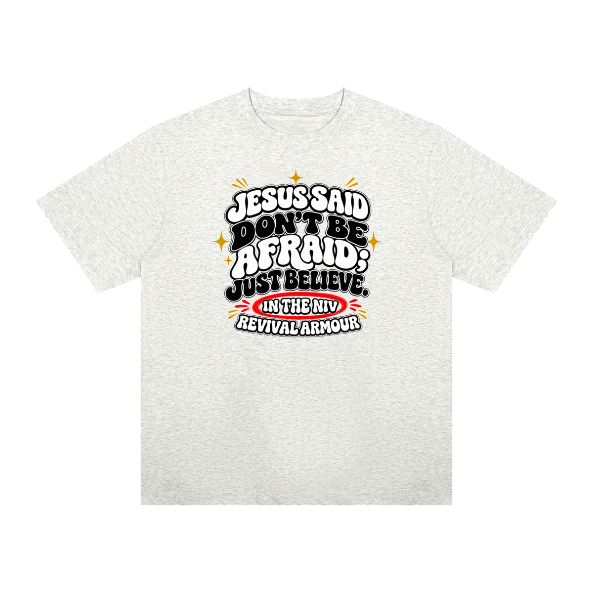 JESUS SAID Don't be afraid; just believe." IN THE NIV PREACH THE BLOOD OF JESUS T-Shirt